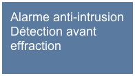 Alarme anti-intrusion
Détection avant effraction